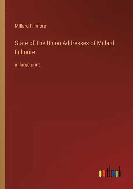 State of The Union Addresses of Millard Fillmore: in large print - Paperback