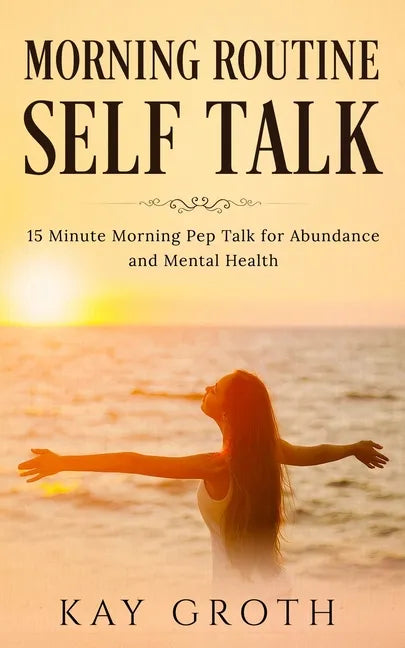 Morning Routine Self Talk: 15 Minute Morning Self Talk For Abundance and Mental Health - Paperback