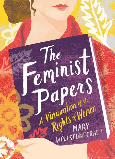 The Feminist Papers: A Vindication of the Rights of Women - Hardcover