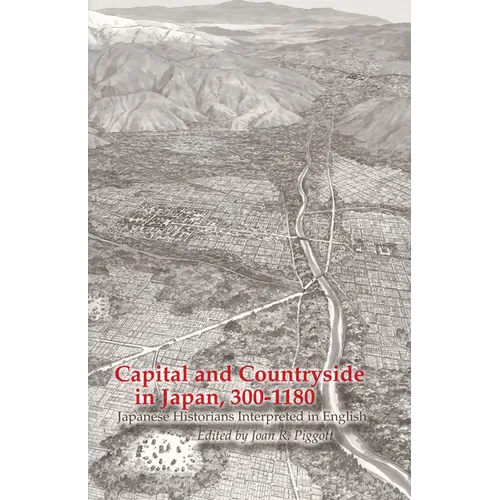 Capital and Countryside in Japan, 300-1180: Japanese Historians Interpreted in English - Paperback