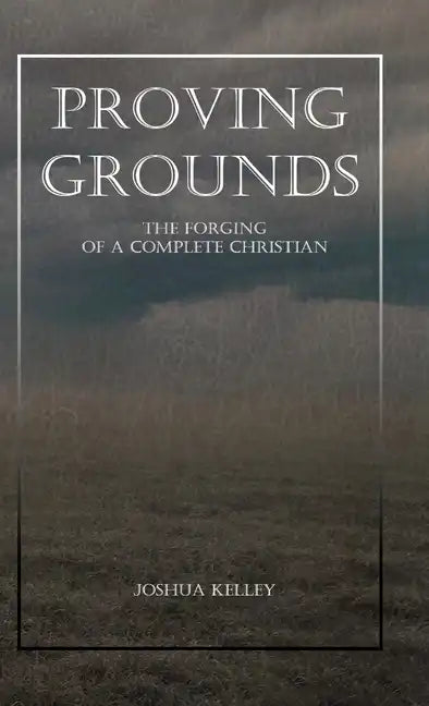 Proving Grounds: The Forging of a Complete Christian - Hardcover