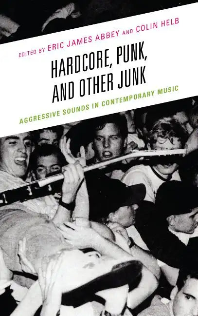 Hardcore, Punk, and Other Junk: Aggressive Sounds in Contemporary Music - Paperback