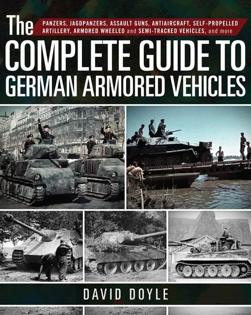 The Complete Guide to German Armored Vehicles: Panzers, Jagdpanzers, Assault Guns, Antiaircraft, Self-Propelled Artillery, Armored Wheeled and Semi-Tr - Hardcover