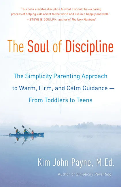 The Soul of Discipline: The Simplicity Parenting Approach to Warm, Firm, and Calm Guidance -- From Toddlers to Teens - Paperback