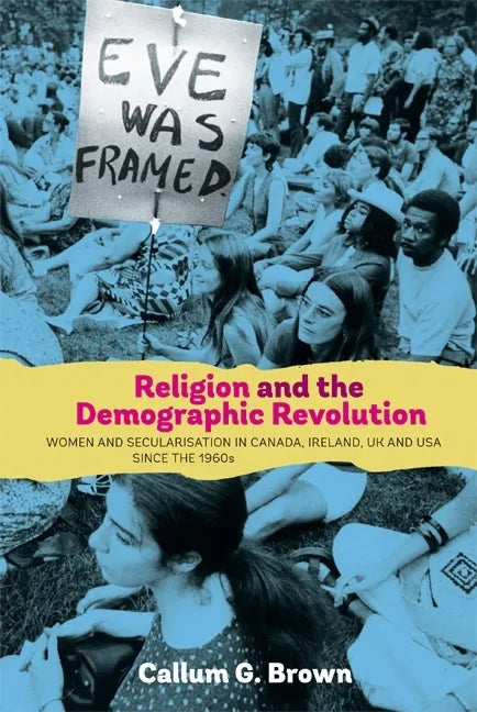 Religion and the Demographic Revolution: Women and Secularisation in Canada, Ireland, UK and USA Since the 1960s - Hardcover