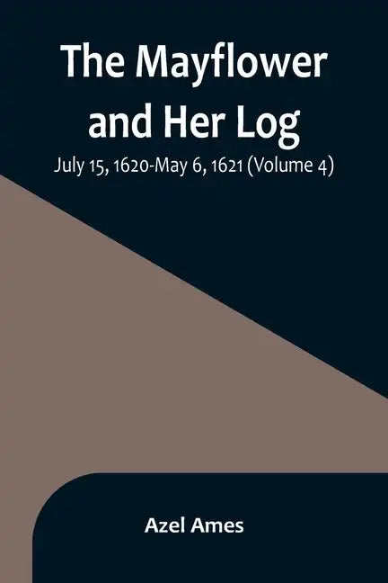 The Mayflower and Her Log; July 15, 1620-May 6, 1621 (Volume 4) - Paperback