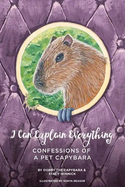 I Can Explain Everything: Confessions of a Pet Capybara - Paperback