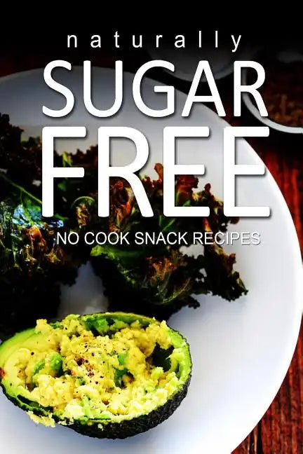 Naturally Sugar-Free- No Cook Snack Recipes - Paperback