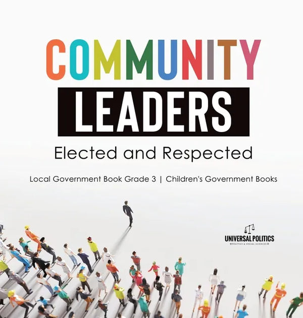 Community Leaders: Elected and Respected Local Government Book Grade 3 Children's Government Books - Hardcover
