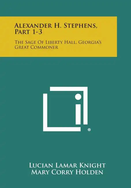 Alexander H. Stephens, Part 1-3: The Sage of Liberty Hall, Georgia's Great Commoner - Paperback