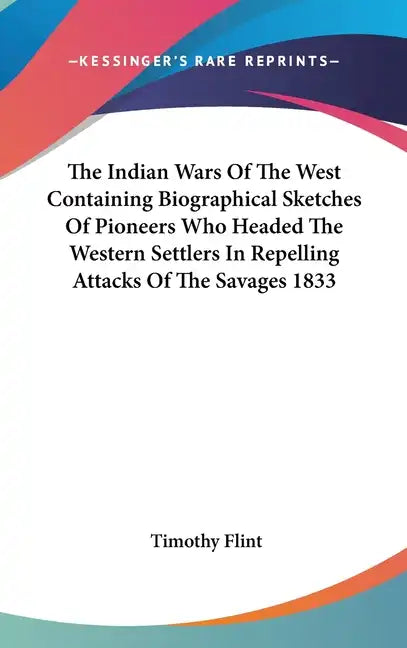 The Indian Wars Of The West Containing Biographical Sketches Of Pioneers Who Headed The Western Settlers In Repelling Attacks Of The Savages 1833 - Hardcover