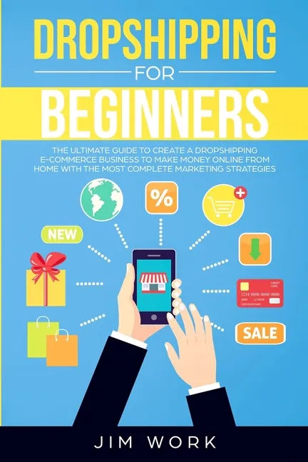 Dropshipping for Beginners: The Ultimate Guide to Create a Dropshipping E-Commerce Business to Make Money Online from Home with Complete Marketing - Paperback