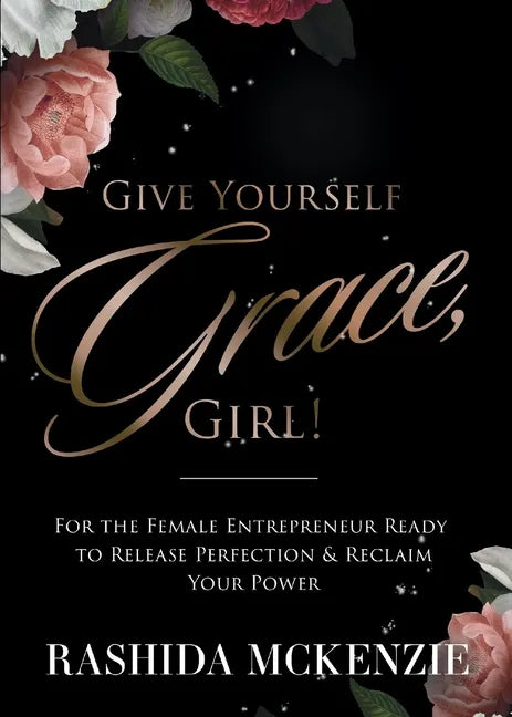 Give Yourself Grace, Girl!: For the Female Entrepreneur Ready to Release Perfection & Reclaim Your Power - Paperback