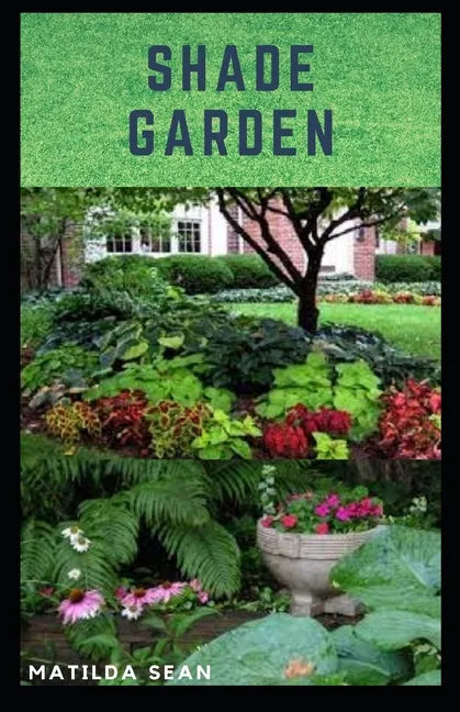 Shade Garden: guide on how to maintaining a shade garden with useful calendar for seasonal tasks, plant directory and design ideas - Paperback