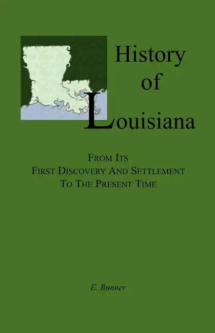 History of Louisiana, From its First Discovery and Settlement to the Present Time - Paperback