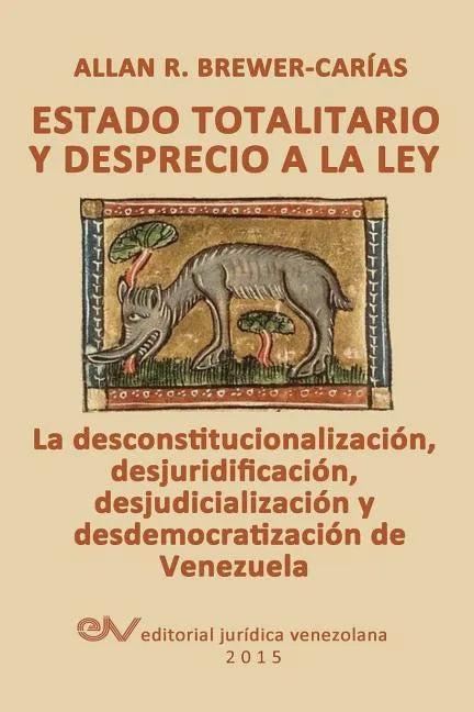 ESTADO TOTALITARIO Y DESPRECIO A LA LEY. La desconstitucionalización, desjuridificación, desjudicialización y desdemocratización de Venezuela - Paperback