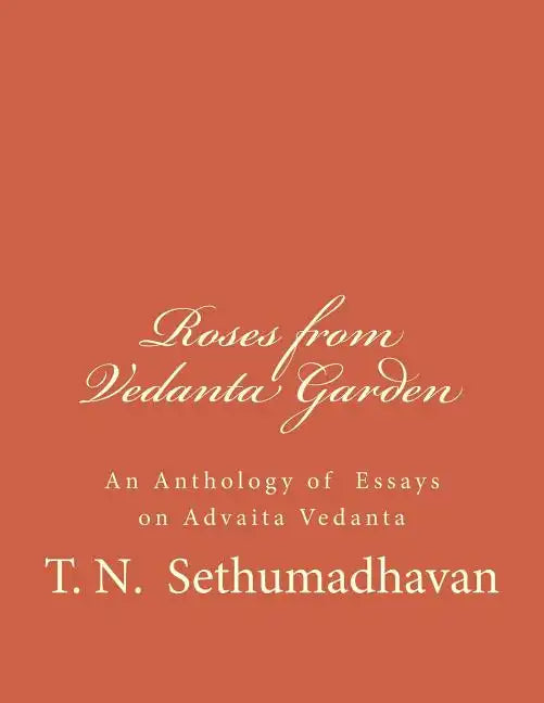 Roses from Vedanta Garden: An Anthology of Essays on Advaita Vedanta - Paperback