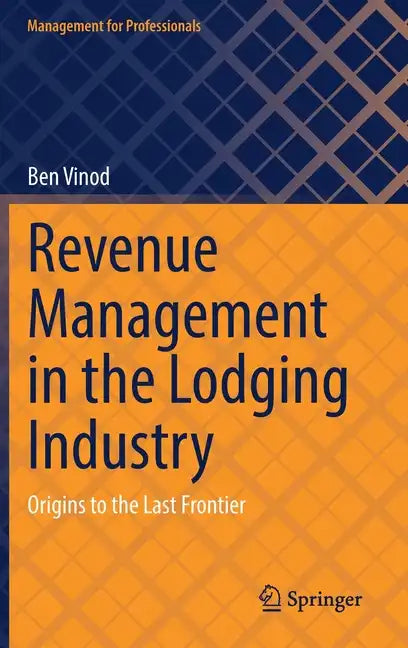 Revenue Management in the Lodging Industry: Origins to the Last Frontier - Hardcover