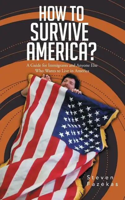 How to Survive America?: (A Guide for Immigrants and Everyone Else Who Wants to Live in America) - Paperback