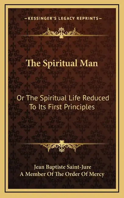 The Spiritual Man: Or the Spiritual Life Reduced to Its First Principles - Hardcover