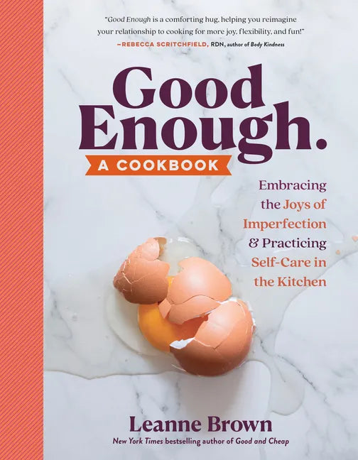 Good Enough: A Cookbook: Embracing the Joys of Imperfection and Practicing Self-Care in the Kitchen - Paperback