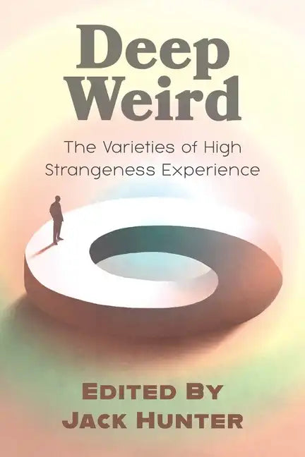 Deep Weird: The Varieties of High Strangeness Experience - Paperback