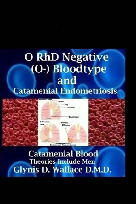 O RhD Negative (O-) Bloodtype And Catamenial Endometriosis: Catamenial Blood Theories Include Men - Paperback