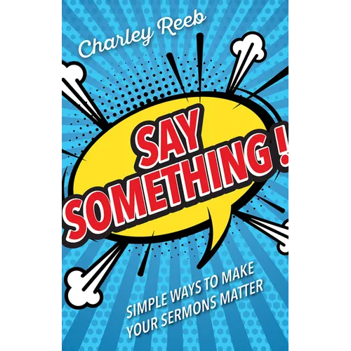 Say Something!: Simple Ways to Make Your Sermons Matter - Paperback