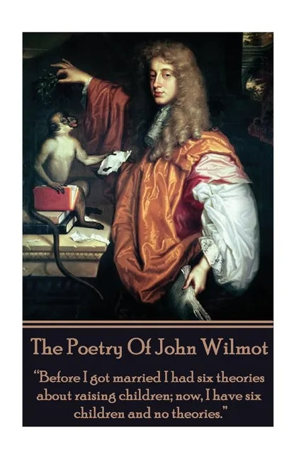 The Poetry of John Wilmot: "Before I got married I had six theories about raising children; now, I have six children and no theories." - Paperback