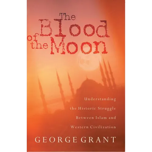 The Blood of the Moon: Understanding the Historic Struggle Between Islam and Western Civilization - Paperback