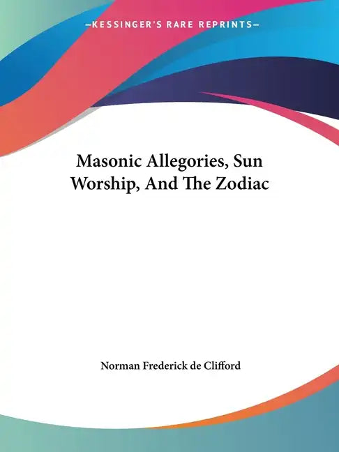 Masonic Allegories, Sun Worship, and the Zodiac - Paperback