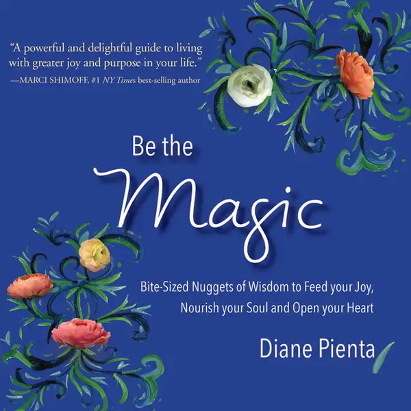 Be the Magic: Bite-Sized Nuggets of Wisdom to Feed Your Joy, Nourish Your Soul and Open Your Heart - Paperback