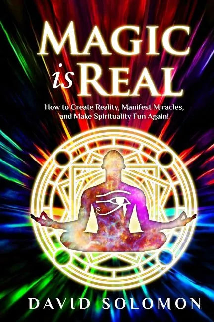 Magic is Real: How to Create Reality, Manifest Miracles and Make Spirituality Fun Again! - Paperback