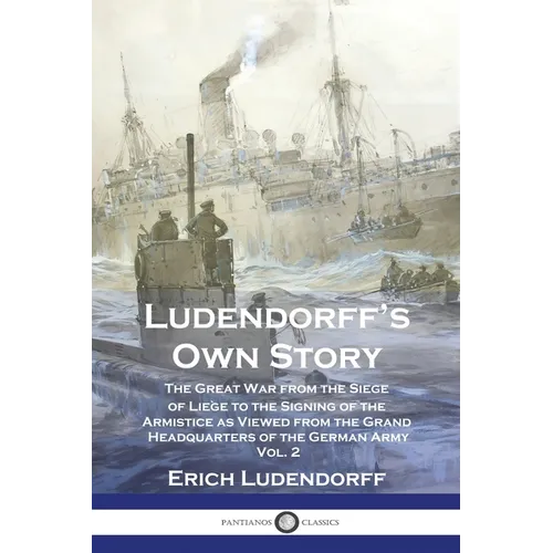 Ludendorff's Own Story: The Great War from the Siege of Li鑒e to the Signing of the Armistice as Viewed from the Grand Headquarters of the Ger - Paperback