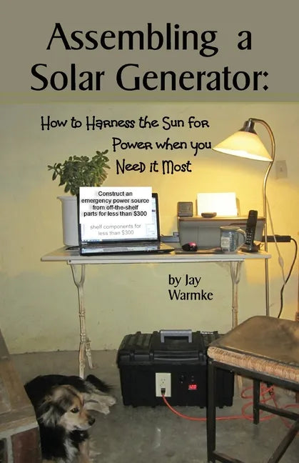 Assembling a Solar Generator: How to Harness the Sun for Power when you Need it Most - Paperback