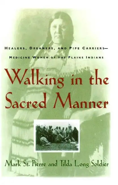 Walking in the Sacred Manner: Healers, Dreamers, and Pipe Carriers--Medicine Women of the Plains - Paperback