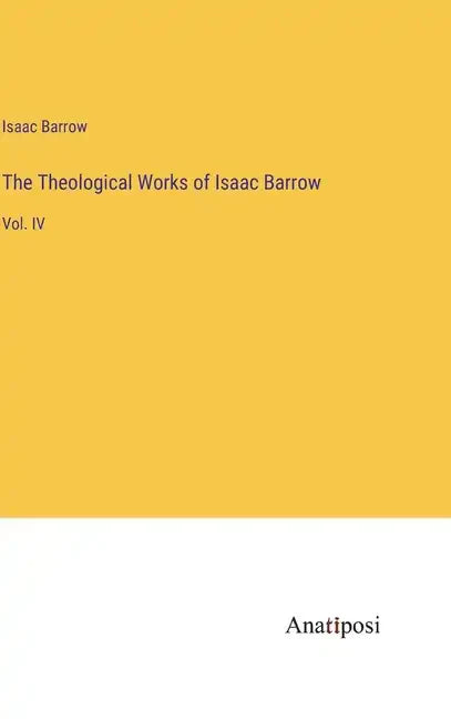 The Theological Works of Isaac Barrow: Vol. IV - Hardcover