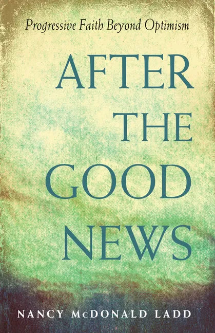 After the Good News: Progressive Faith Beyond Optimism - Paperback