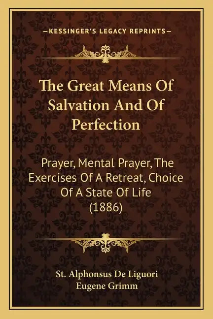 The Great Means of Salvation and of Perfection: Prayer, Mental Prayer, the Exercises of a Retreat, Choice of a State of Life (1886) - Paperback