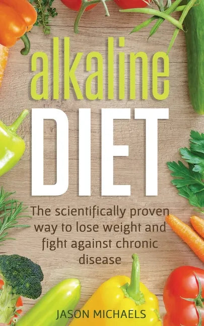 Alkaline Diet: The Scientifically Proven Way to Lose Weight and Fight Against Chronic Disease - Paperback