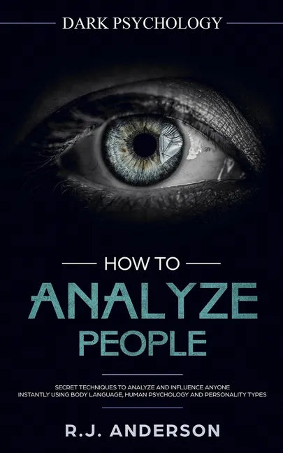 How to Analyze People: Dark Psychology - Secret Techniques to Analyze and Influence Anyone Using Body Language, Human Psychology and Personal - Paperback