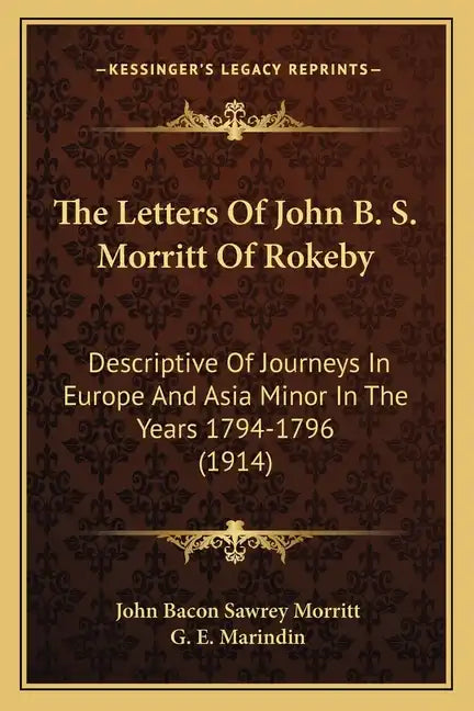 The Letters Of John B. S. Morritt Of Rokeby: Descriptive Of Journeys In Europe And Asia Minor In The Years 1794-1796 (1914) - Paperback