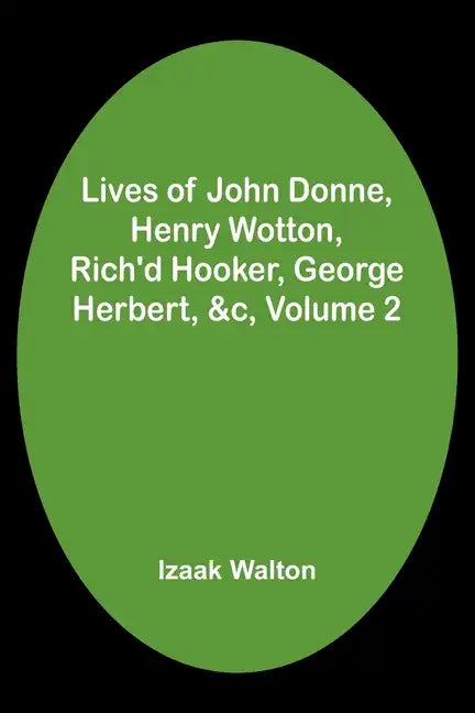Lives of John Donne, Henry Wotton, Rich'd Hooker, George Herbert, &c, Volume 2 - Paperback