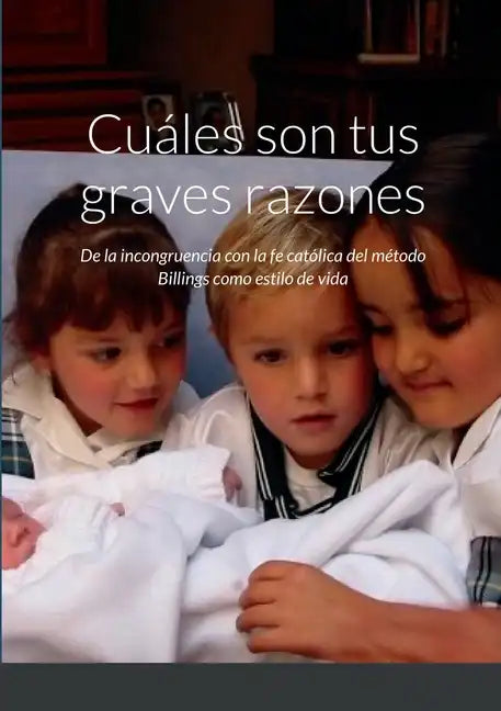 ¿Cuáles son tus graves razones?: Reflexiones acerca del método Billings como estilo de vida y su incongruencia con la fe católica - Paperback