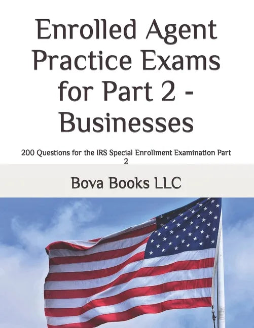 Enrolled Agent Practice Exams for Part 2 - Businesses: 200 Questions for the IRS Special Enrollment Examination Part 2 - Paperback