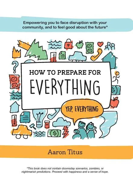 How to Prepare for Everything: Empowering you to Face Disruption with your Community, and to Feel Good about the Future* - Hardcover