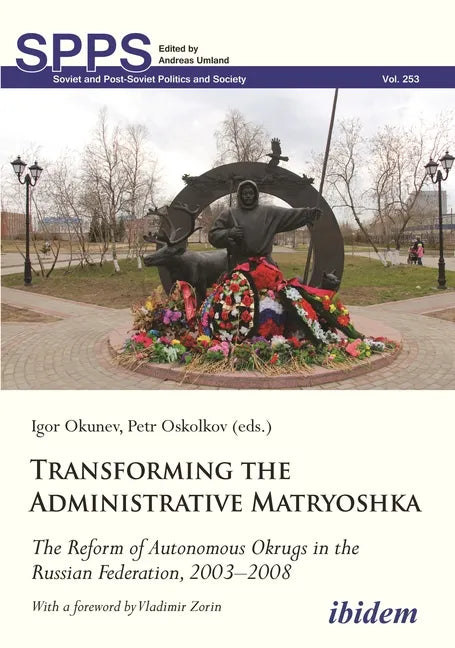 Transforming the Administrative Matryoshka: The Reform of Autonomous Okrugs in the Russian Federation, 2003-2008 - Paperback