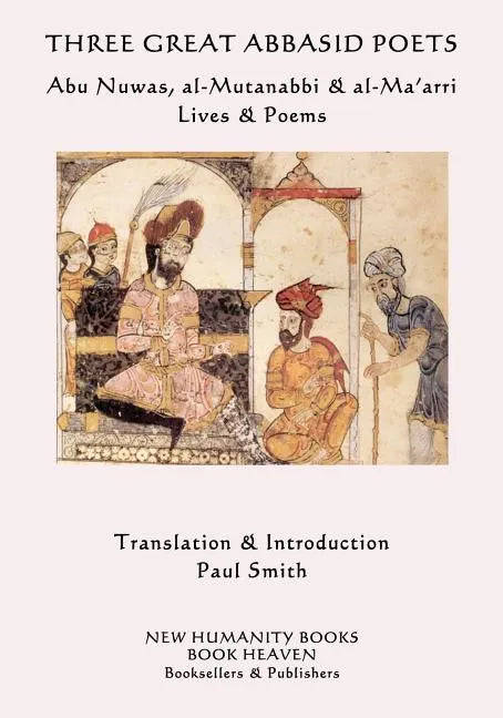 Three Great Abbasid Poets: Abu Nuwas, al-Mutanabbi & al-Ma'arri, Lives & Poems - Paperback