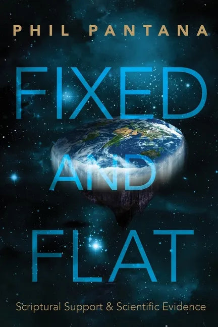 Fixed and Flat: Scriptural Support and Scientific Evidence - Paperback
