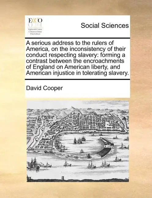 A Serious Address to the Rulers of America, on the Inconsistency of Their Conduct Respecting Slavery: Forming a Contrast Between the Encroachments of - Paperback
